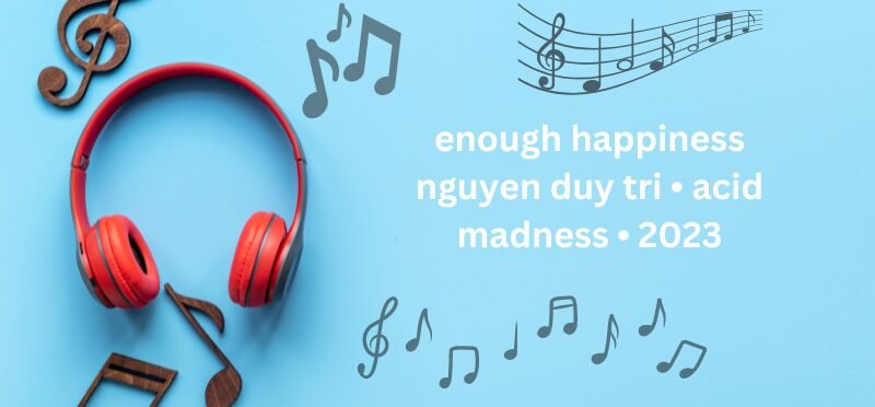 enough happiness nguyen duy tri • acid madness • 2023