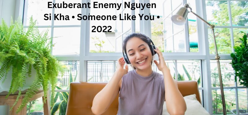 Exuberant Enemy Nguyen Si Kha • Someone Like You • 2022